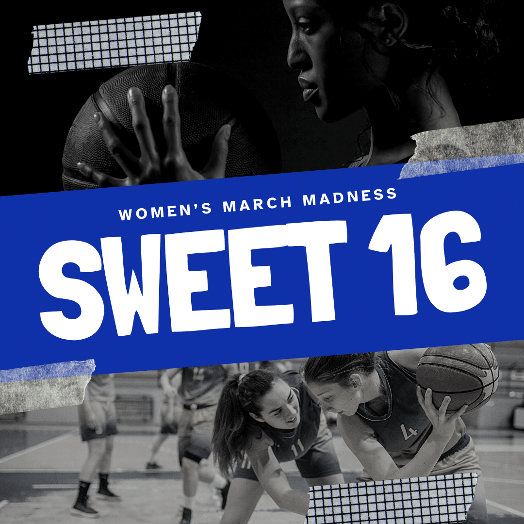 Women’s March Madness – Sweet 16